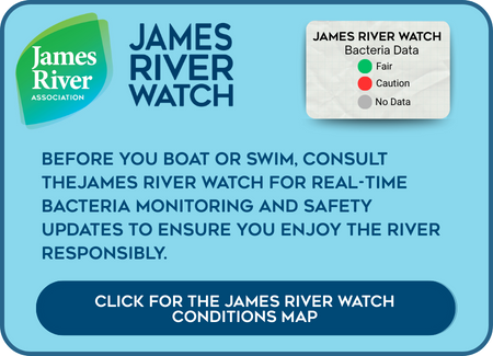 James River Watch Button James River Watch Conditions Map gives you conditions of the James in your area.